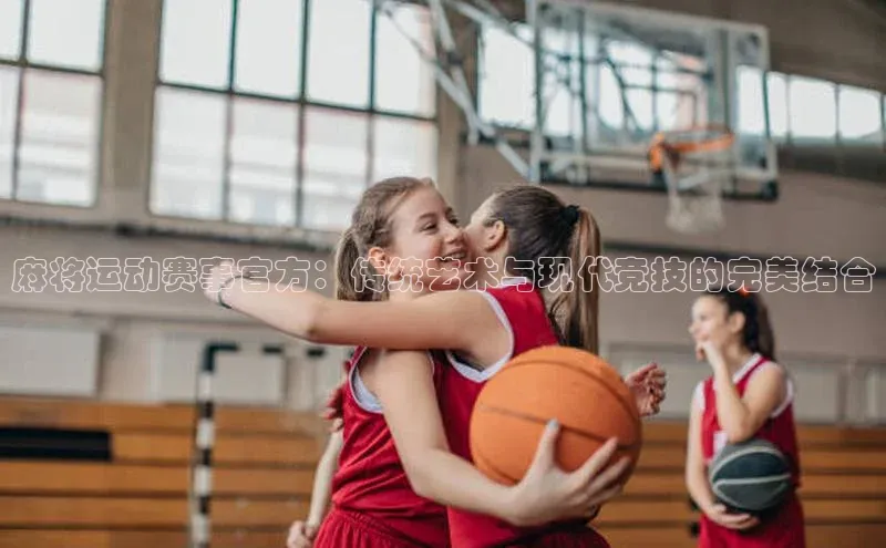 辉达娱乐福石控股麻将运动赛事官方：传统艺术与现代竞技的完美结合