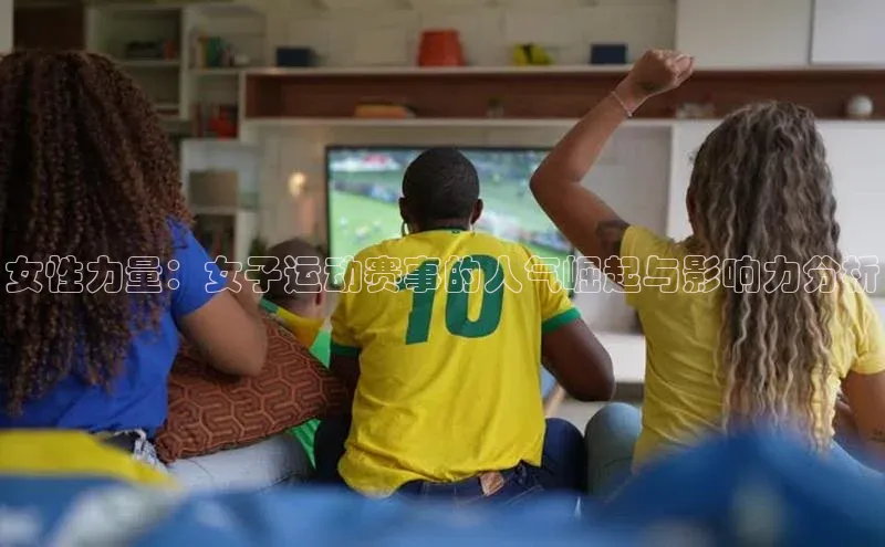女性力量：女子运动赛事的人气崛起与影响力分析