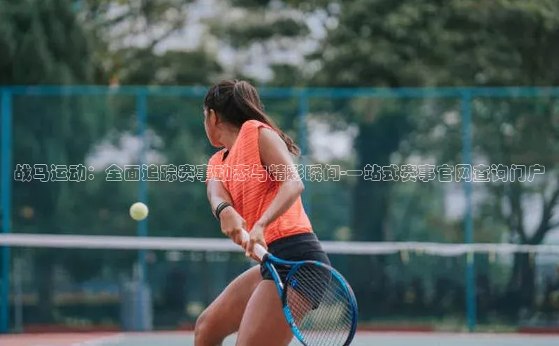 战马运动：全面追踪赛事动态与精彩瞬间-一站式赛事官网查询门户