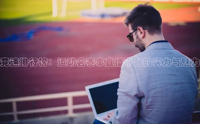 竞速排行榜：运动会赛事直播平台的实力与魅力