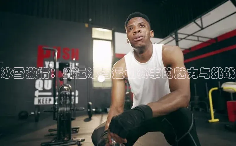 冰雪激情：奥运冰雪运动赛事的魅力与挑战