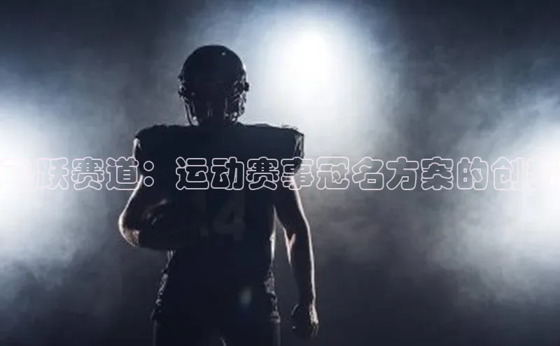 飞跃赛道：运动赛事冠名方案的创新