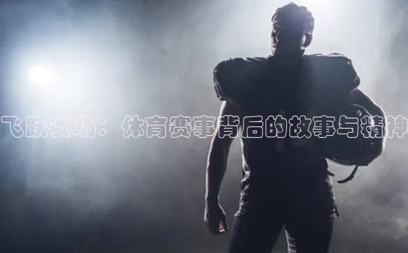 飞跃赛场：体育赛事背后的故事与精神