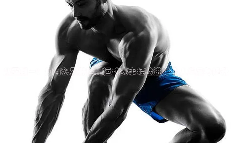 从零到一：如何积累并运用运动赛事经验进行个人发展与提升