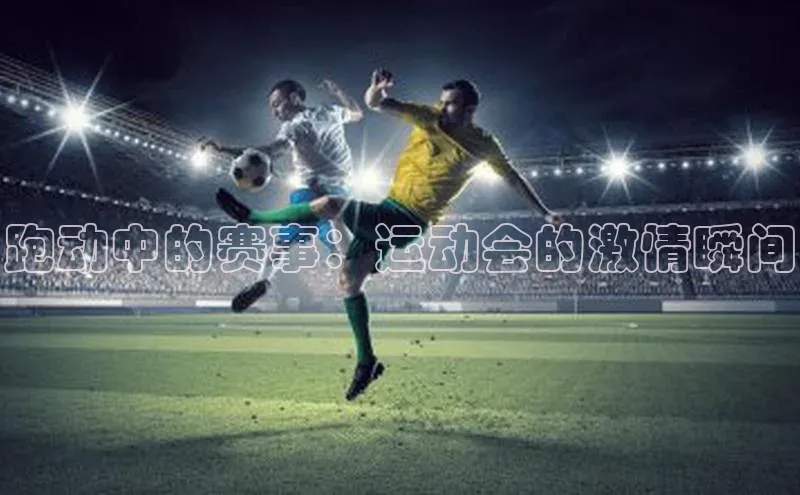 跑动中的赛事：运动会的激情瞬间