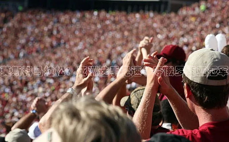 莫斯科马拉松：亚洲选手竞速争夺俄罗西亚冠军