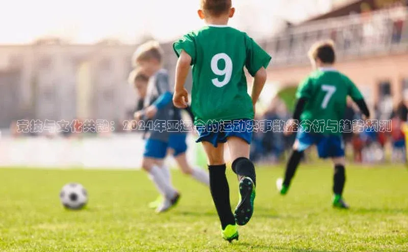 竞技与文化共融：2024年亚运会的运动赛事数据分析与趋势预测