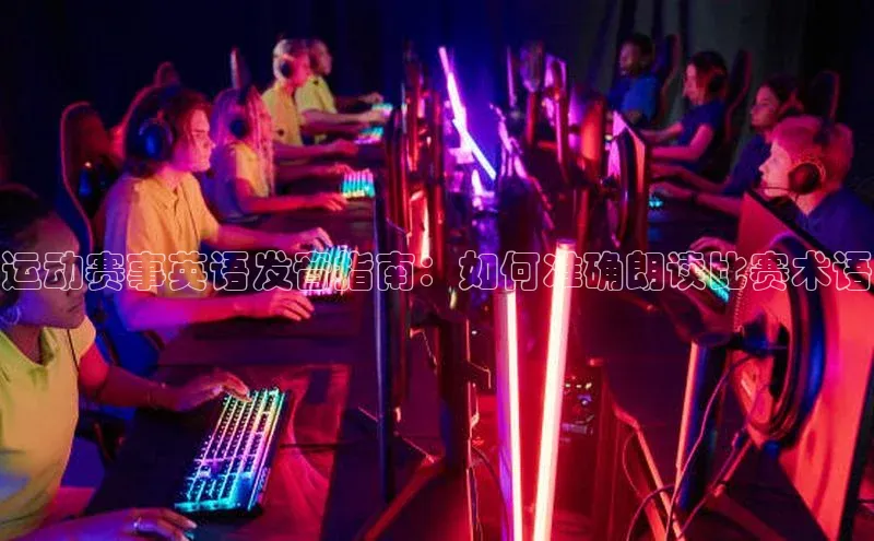 运动赛事英语发音指南：如何准确朗读比赛术语